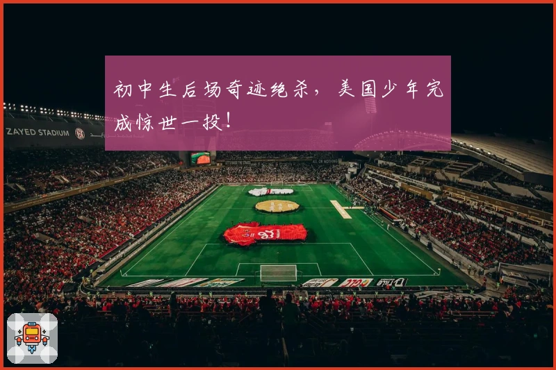 初中生后场奇迹绝杀，美国少年完成惊世一投！