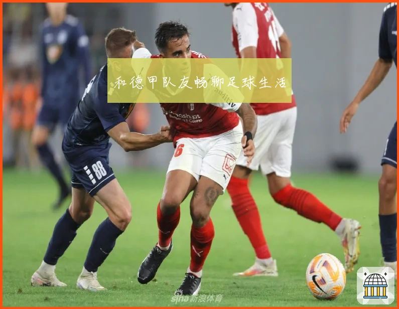 和德甲队友畅聊足球生活