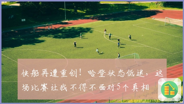 快船再遭重创!哈登状态低迷,这场比赛让我不得不面对5个真相